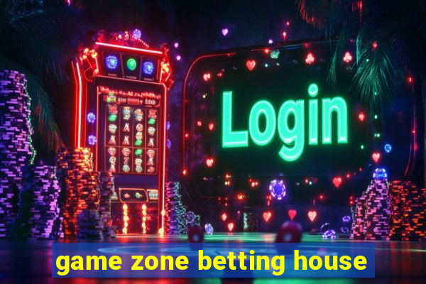 game zone betting house